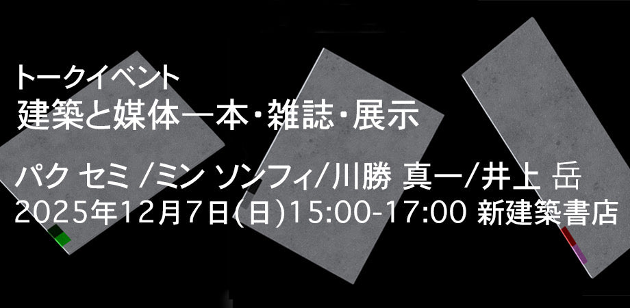 トークイベント｜日韓の建築を伝える：媒体は国を超えて　パク・セミ＋ミン・ソンフィ＋川勝真一＋井上岳