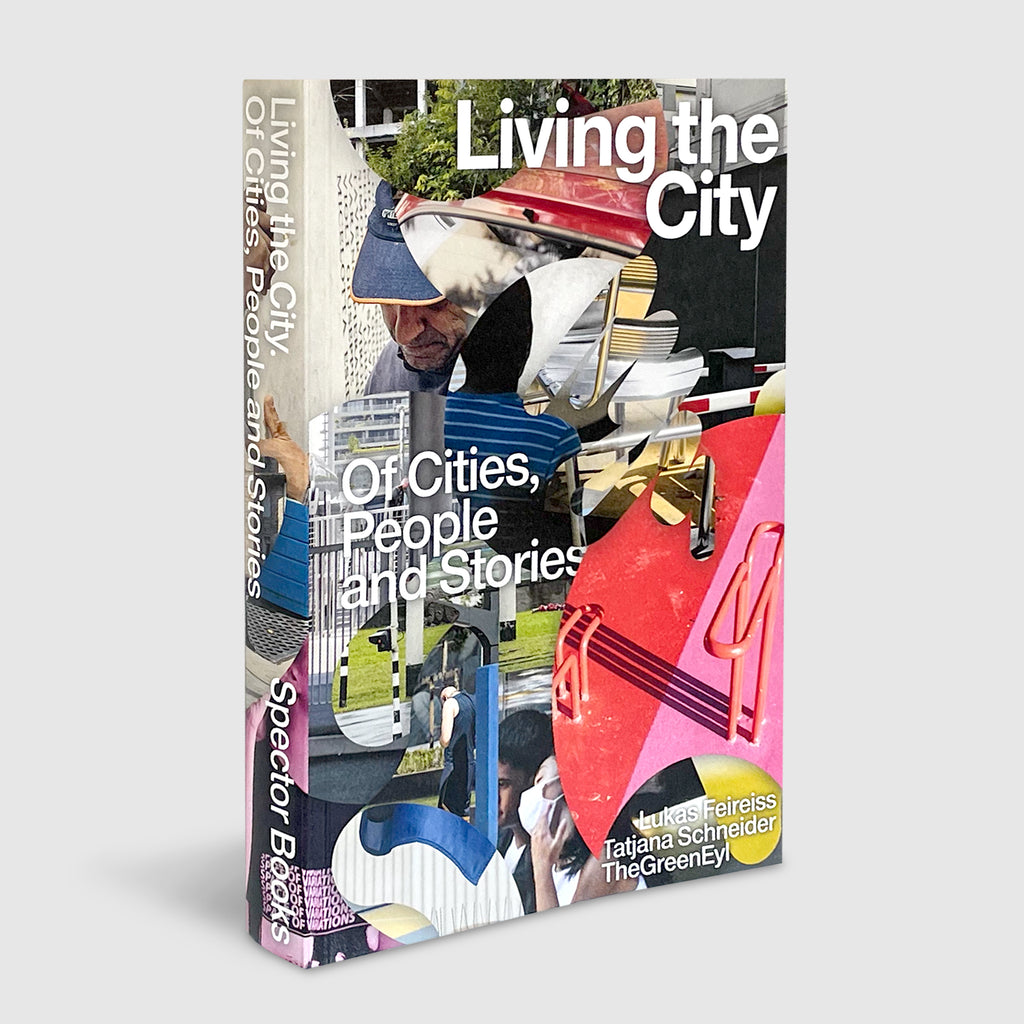 Lukas Feireiss and Tatjana Schneider | LIVING THE CITY OF CITIES, PEOPLE AND STORIES