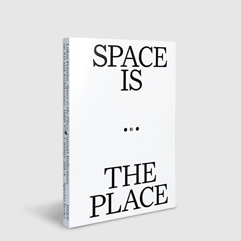 Lukas Feireiss | SPACE IS THE PLACE - CURRENT REFLECTIONS ON ART AND ARCHITECTURE